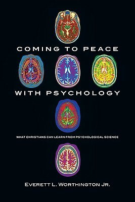 Coming to Peace with Psychology: What Christians Can Learn from Psychological Science by Everett L. Worthington Jr.