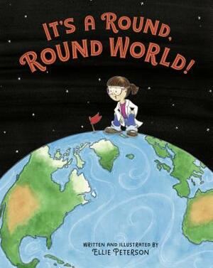 It's a Round, Round World! by Ellie Peterson