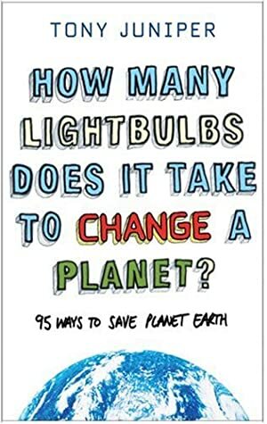 How Many Lightbulbs Does It Take to Change a Planet? by Tony Juniper