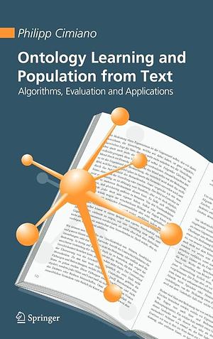 Ontology Learning and Population from Text: Algorithms, Evaluation and Applications by Philipp Cimiano