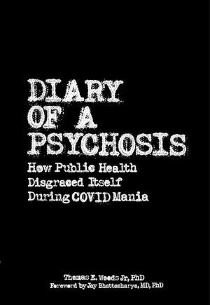 Diary of a Psychosis: How Public Health Disgraced Itself During COVID Mania by Thomas E. Woods