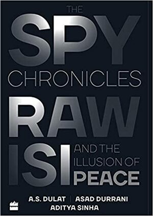 The Spy Chronicles by A.S. Dulat, Aditya Sinha, Asad Durrani