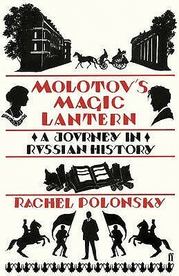 Molotov's Magic Lantern: A Journey In Russian History by Rachel Polonsky