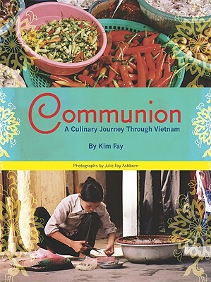 Communion: A Culinary Journey Through Vietnam by Kim Fay