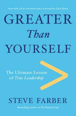 Greater Than Yourself: The Ultimate Lesson of True Leadership by Steve Farber