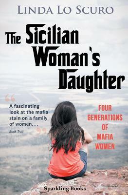 The Sicilian Woman's Daughter: Four generations of mafia women by Linda Lo Scuro