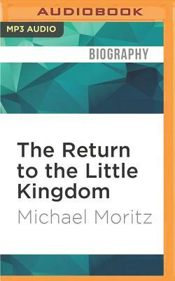 The Return to the Little Kingdom: Steve Jobs, the Creation of Apple and How It Changed the World by Michael Moritz