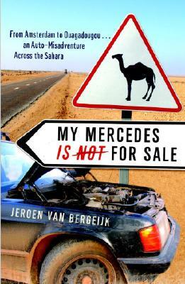 My Mercedes Is Not for Sale: From Amsterdam to Ouagadougou...an Auto-Misadventure Across the Sahara by Jeroen van Bergeijk