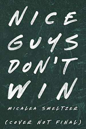 Nice Guys Don't Win by Micalea Smeltzer
