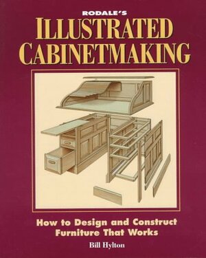 Rodale's Illustrated Guide to Cabinetmaking: How to Design and Construct Furniture That Works by Bill Hylton