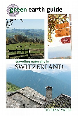 Green Earth Guide: Traveling Naturally in Switzerland by Dorian Yates