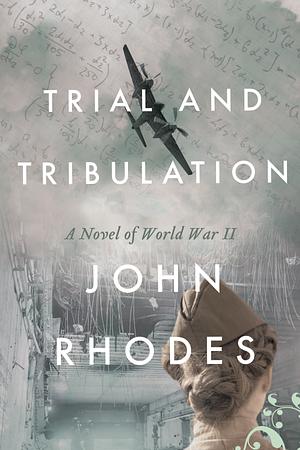 TRIAL AND TRIBULATION: A Novel of World War II  by John Rhodes