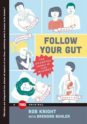 Follow Your Gut: How the Ecosystem in Your Gut Determines Your Health, Mood, and More by Brendan Buhler, Rob Knight