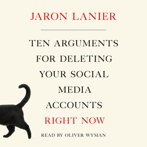 Ten Arguments For Deleting Your Social Media Accounts Right Now by Jaron Lanier