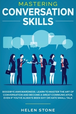 Mastering Conversation Skills: Goodbye Awkwardness. Learn to Master the Art of Conversation and Become A Great Communicator, Even if You've Always Be by Gareth Woods