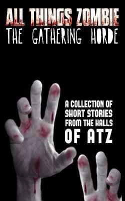 All Things Zombie: The Gathering Horde by H. J. Harry, T. W. Piperbrook, Ben Reeder