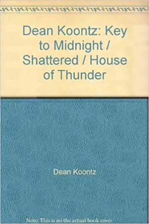 Key to Midnight / Shattered / House of Thunder by Dean Koontz, Leigh Nichols