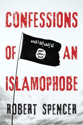 Confessions of an Islamophobe by Robert Spencer