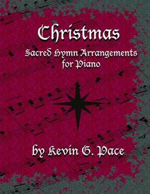 Sacred Hymn Arrangements for Piano - Christmas: Christmas edition by Kevin G. Pace