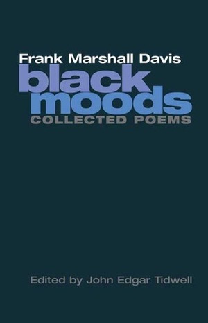 Black Moods: COLLECTED POEMS by Frank Marshall Davis, John Edgar Tidwell, John Tidwell