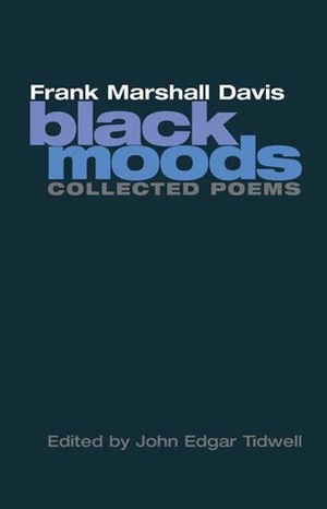 Black Moods: COLLECTED POEMS by John Edgar Tidwell, Frank Marshall Davis, John Tidwell