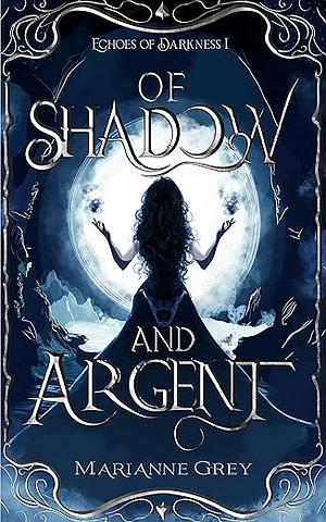 Of Shadow and Argent: Echoes of Darkness Book I by Marianne Grey