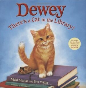 Dewey: There's a Cat in the Library! by Steve James, Bret Witter, Vicki Myron