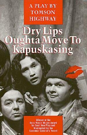 Dry Lips Oughta Move To Kapuskasing by Tomson Highway