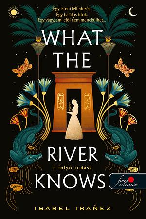 What the River Knows - A folyó tudása by Isabel Ibañez