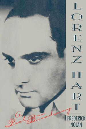 Lorenz Hart: A Poet on Broadway by Frederick W. Nolan
