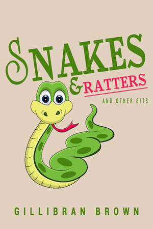 Snakes and Ratters And Other Bits by Gillibran Brown