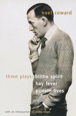 Three Plays: Blithe Spirit / Hay Fever / Private Lives by Noël Coward, Philip Hoare