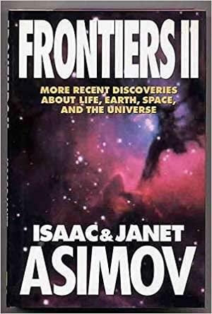 Frontiers II: More Recent Discoveries About Life, Earth, Space and the Universe by Janet Asimov, Isaac Asimov