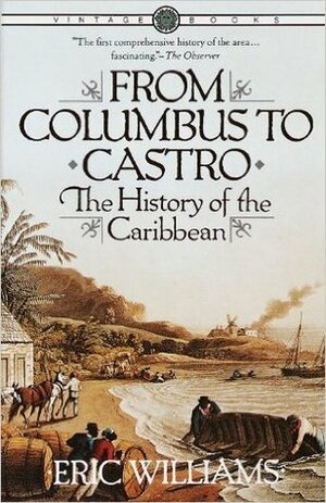 From Columbus to Castro: The History of the Caribbean, 1492-1969 by Eric Williams