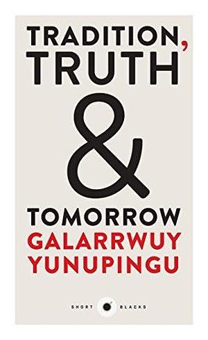 Short Black 12 Tradition, Truth and Tomorrow by Galarrwuy Yunupingu, Galarrwuy Yunupingu