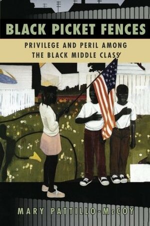 Black Picket Fences: Privilege and Peril among the Black Middle Class by Mary Pattillo-McCoy, Mary Pattillo