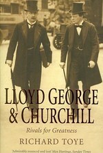 Lloyd George & Churchill: Rivals For Greatness by Richard Toye