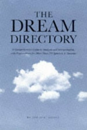 The Dream Directory: The Comprehensive Guide To Analysis And Interpretation, With Explanations For More Than 350 Symbols And Theories by Greg Jones, Jenny Lynn, David C. Lohff