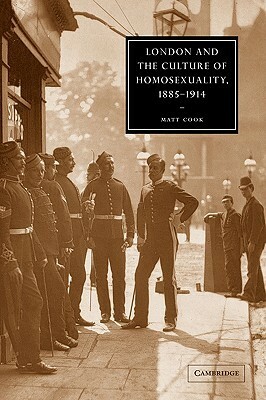 London and the Culture of Homosexuality, 1885-1914 by Matt Cook