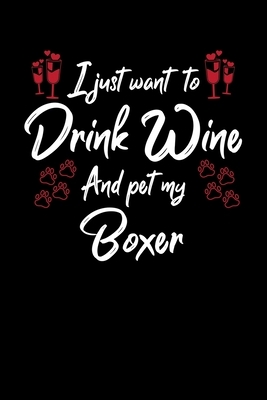 I Just Wanna Drink Wine And Pet My Boxer by Hopeful Designs