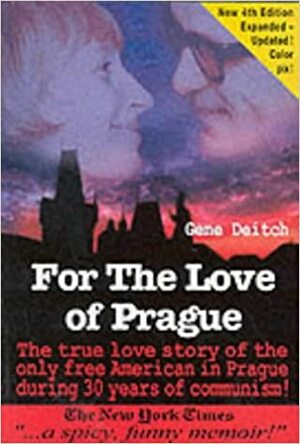 For the Love of Prague: The True Love Story of the Only Free American in Prague During 30 Years of Communism by Gene Deitch