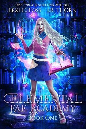 Elemental Fae Academy: Book One by J.R. Thorn, Lexi C. Foss