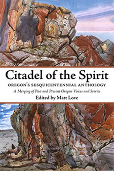 Citadel of the Spirit: Oregon's Sesquicentennial Anthology by Matt Love