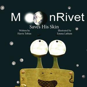 MoonRivet Saves His Skin: MoonRivet-- The Adventures of a Frog on the Moon by Emma Latham, Harris Tobias