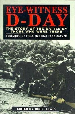 Eye-Witness D-Day: The Story of the Battle by Those Who Were There by Jon E. Lewis