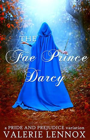 The Fae Prince Darcy: A Pride and Prejudice Variation  by Valerie Lennox