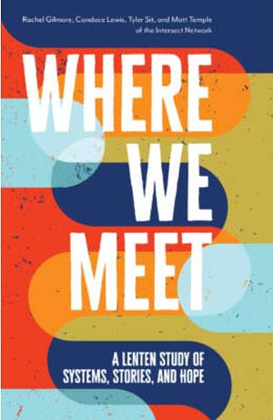 Where We Meet: A Lenten Study of Systems, Stories, and Hope by Tyler Sit, Candace M Lewis, Rachel Gilmore