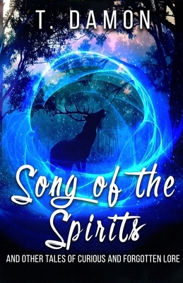 Song of the Spirits: and other tales of curious and forgotten lore by T. Damon