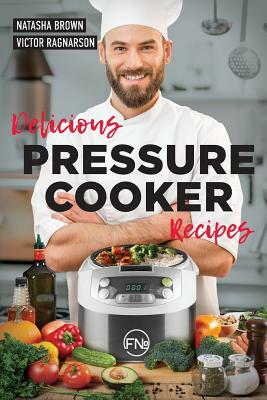 Delicious Pressure Cooker Recipes by Victor Ragnarson, Natasha Brown