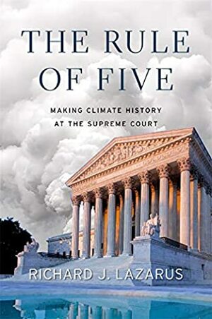 The Rule of Five: Making Climate History at the Supreme Court by Richard J Lazarus